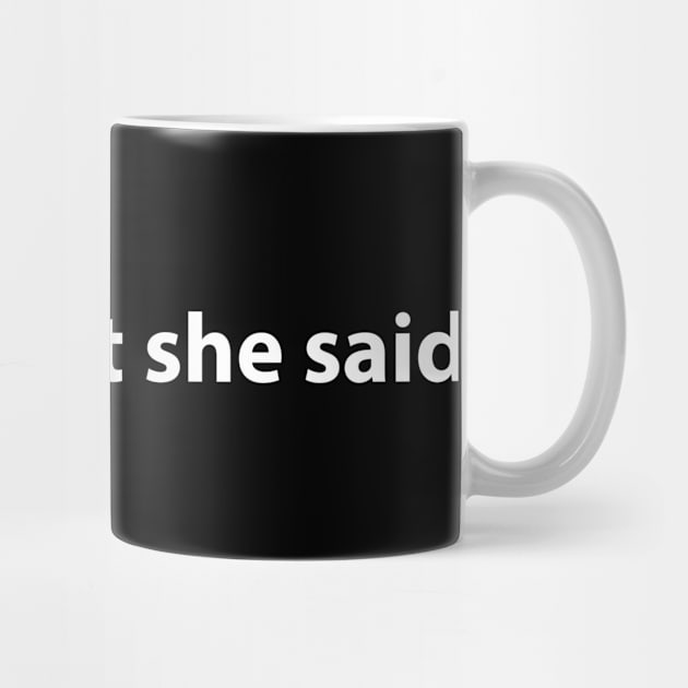 That's what she said by GeekandNerdyStuff